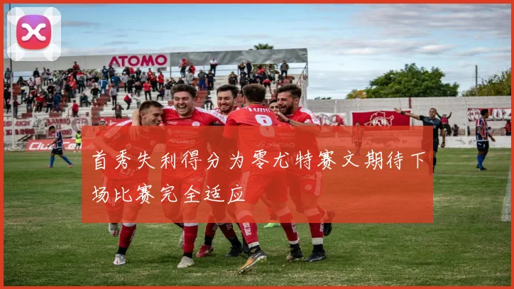 首秀失利得分为零尤特赛文期待下场比赛完全适应