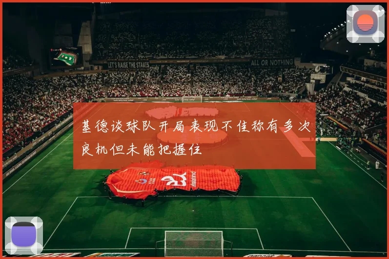基德谈球队开局表现不佳称有多次良机但未能把握住