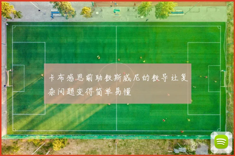 卡布感恩前助教斯威尼的教导让复杂问题变得简单易懂